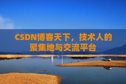 CSDN博客天下,技术人的聚集地与交流平台